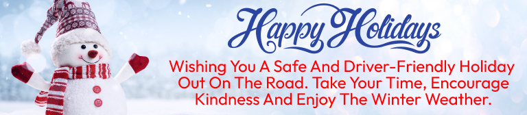 Wishing you a safe and driver-friendly holiday out on the road. Take your time, encourage kindness and enjoy the winter weather.